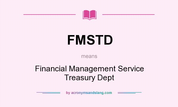 What does FMSTD mean? It stands for Financial Management Service Treasury Dept