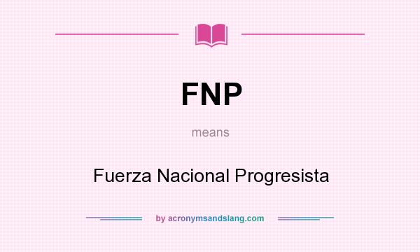What does FNP mean? It stands for Fuerza Nacional Progresista