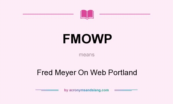 What does FMOWP mean? It stands for Fred Meyer On Web Portland