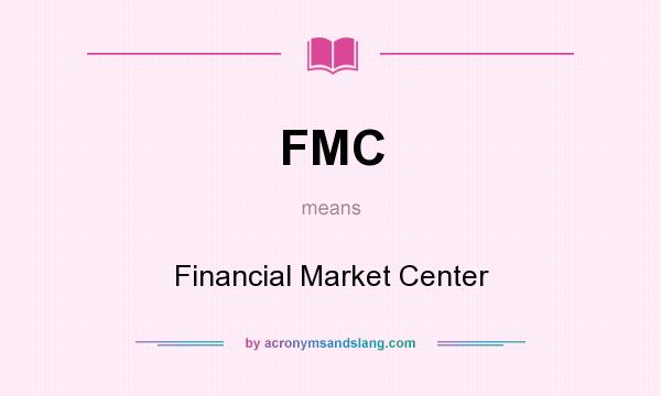 What does FMC mean? It stands for Financial Market Center