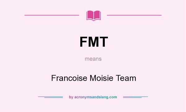 What does FMT mean? It stands for Francoise Moisie Team