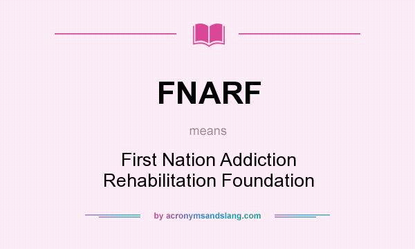 What does FNARF mean? It stands for First Nation Addiction Rehabilitation Foundation