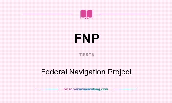 What does FNP mean? It stands for Federal Navigation Project