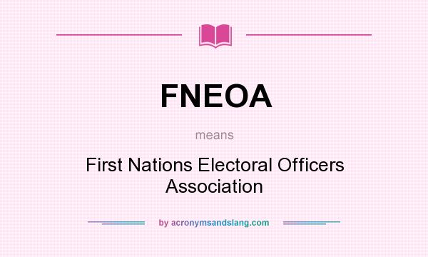What does FNEOA mean? It stands for First Nations Electoral Officers Association