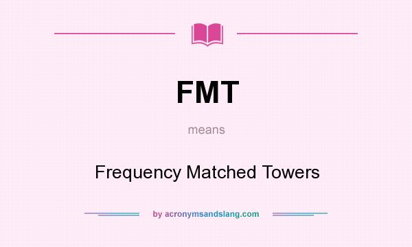 What does FMT mean? It stands for Frequency Matched Towers