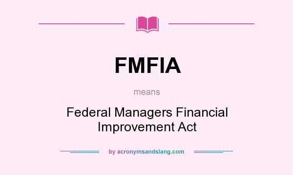 What does FMFIA mean? It stands for Federal Managers Financial Improvement Act