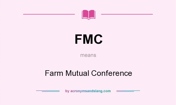 What does FMC mean? It stands for Farm Mutual Conference