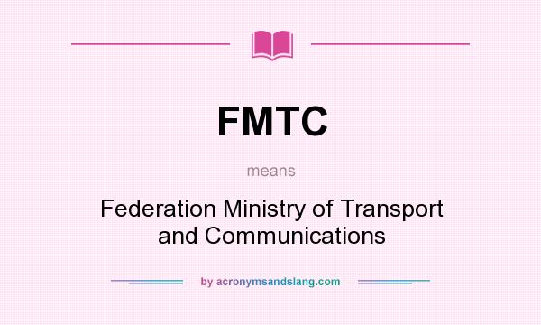 What does FMTC mean? It stands for Federation Ministry of Transport and Communications