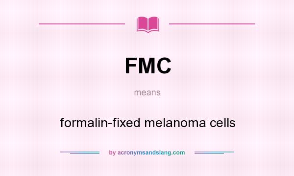 What does FMC mean? It stands for formalin-fixed melanoma cells