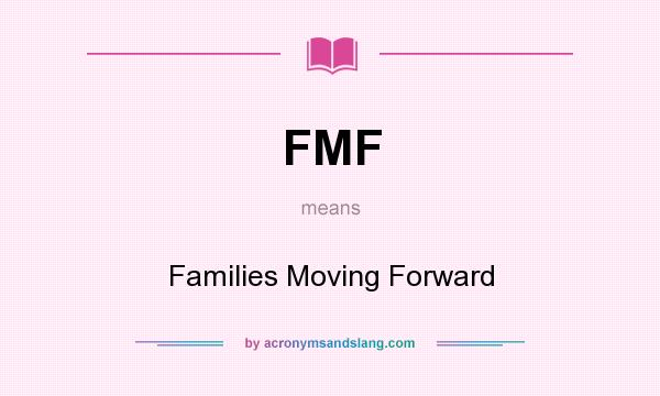 What does FMF mean? It stands for Families Moving Forward