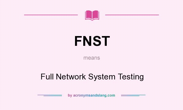 What does FNST mean? It stands for Full Network System Testing