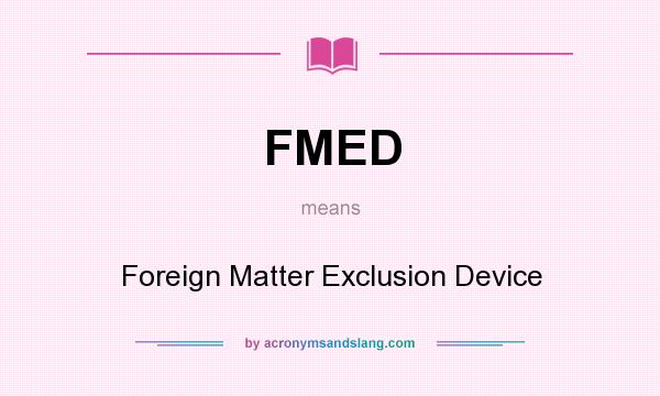 What does FMED mean? It stands for Foreign Matter Exclusion Device