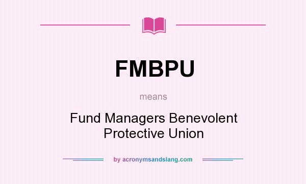 What does FMBPU mean? It stands for Fund Managers Benevolent Protective Union