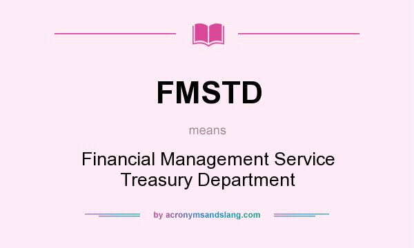 What does FMSTD mean? It stands for Financial Management Service Treasury Department