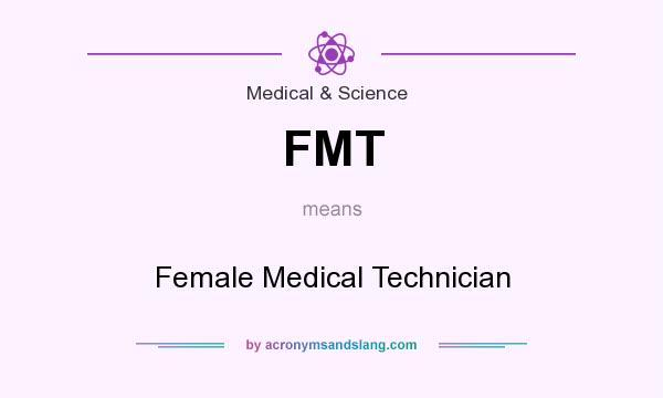 What does FMT mean? It stands for Female Medical Technician