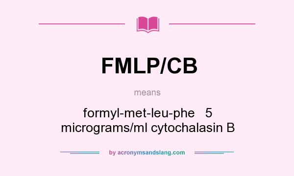 What does FMLP/CB mean? It stands for formyl-met-leu-phe   5 micrograms/ml cytochalasin B