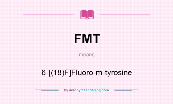 What does FMT mean? It stands for 6-[(18)F]Fluoro-m-tyrosine