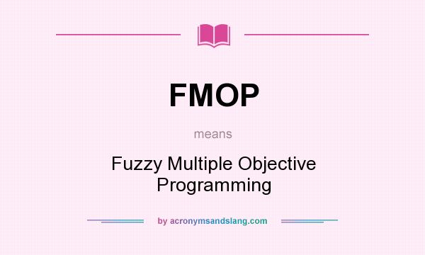 What does FMOP mean? It stands for Fuzzy Multiple Objective Programming