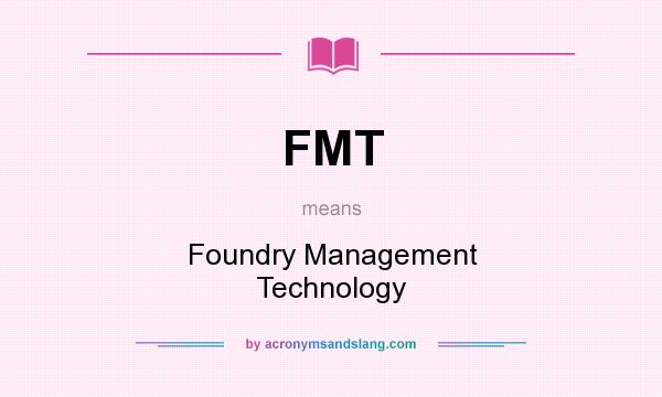 What does FMT mean? It stands for Foundry Management Technology
