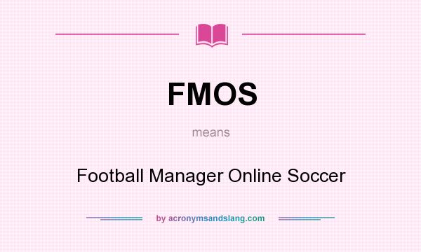 What does FMOS mean? It stands for Football Manager Online Soccer