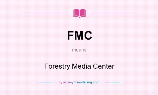 What does FMC mean? It stands for Forestry Media Center