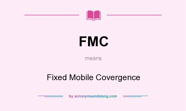 What does FMC mean? It stands for Fixed Mobile Covergence