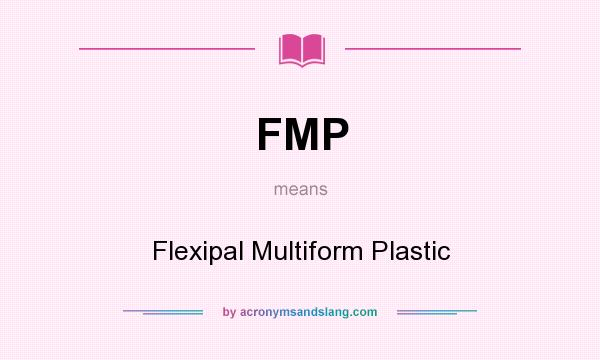 What does FMP mean? It stands for Flexipal Multiform Plastic