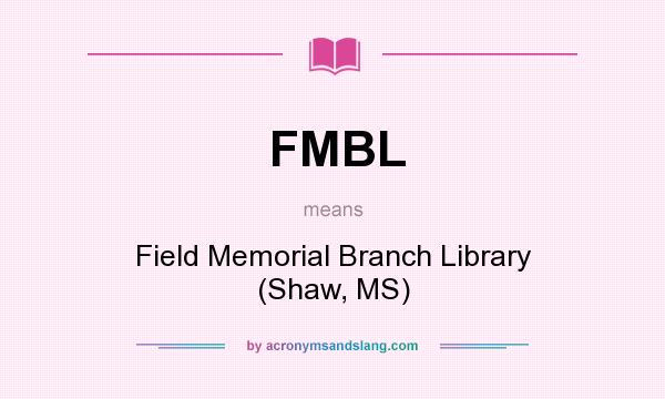 What does FMBL mean? It stands for Field Memorial Branch Library (Shaw, MS)