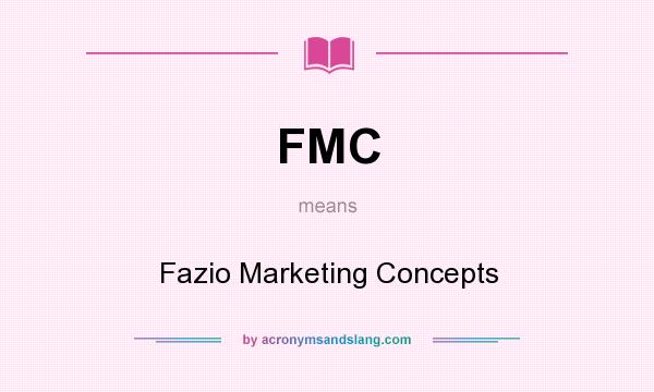 What does FMC mean? It stands for Fazio Marketing Concepts