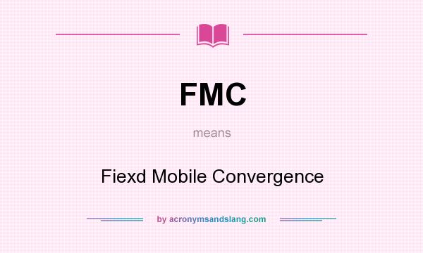 What does FMC mean? It stands for Fiexd Mobile Convergence