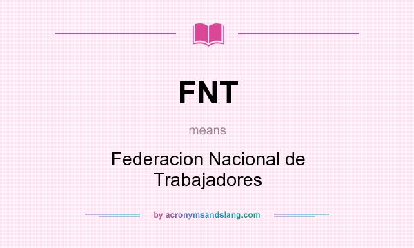 What does FNT mean? It stands for Federacion Nacional de Trabajadores