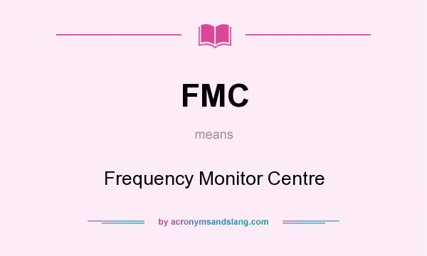 What does FMC mean? It stands for Frequency Monitor Centre