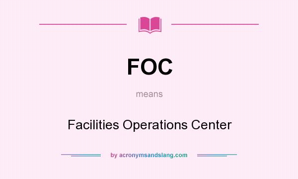 What does FOC mean? It stands for Facilities Operations Center