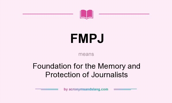 What does FMPJ mean? It stands for Foundation for the Memory and Protection of Journalists