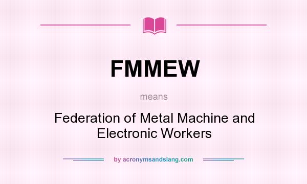 What does FMMEW mean? It stands for Federation of Metal Machine and Electronic Workers