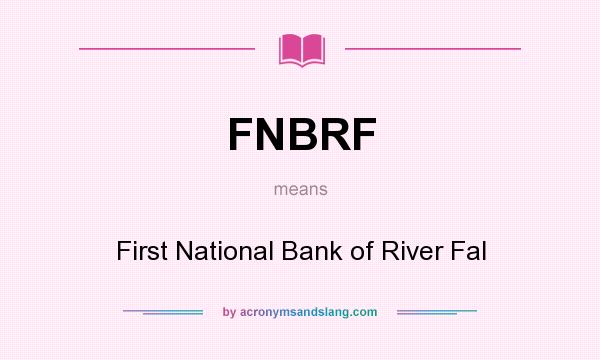 What does FNBRF mean? It stands for First National Bank of River Fal
