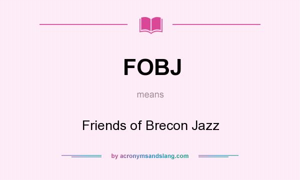 What does FOBJ mean? It stands for Friends of Brecon Jazz