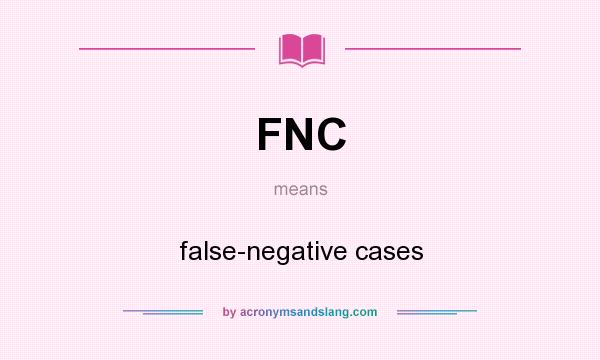 What does FNC mean? It stands for false-negative cases