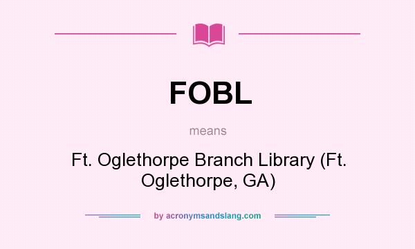 What does FOBL mean? It stands for Ft. Oglethorpe Branch Library (Ft. Oglethorpe, GA)