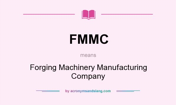 What does FMMC mean? It stands for Forging Machinery Manufacturing Company