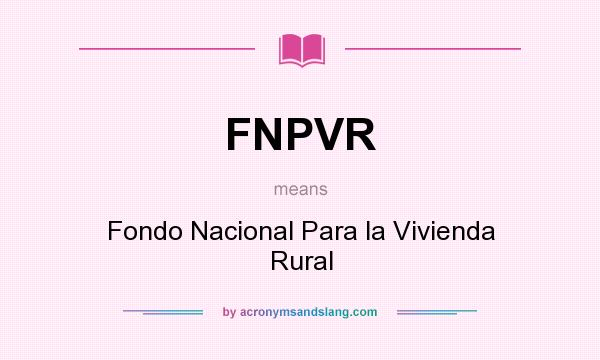What does FNPVR mean? It stands for Fondo Nacional Para la Vivienda Rural