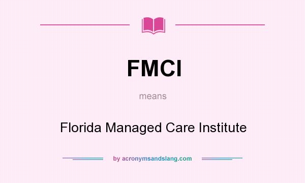 What does FMCI mean? It stands for Florida Managed Care Institute