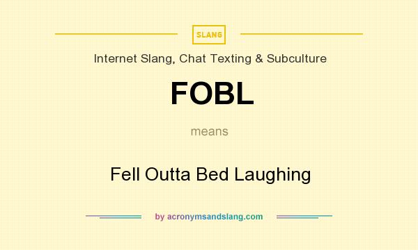What does FOBL mean? It stands for Fell Outta Bed Laughing
