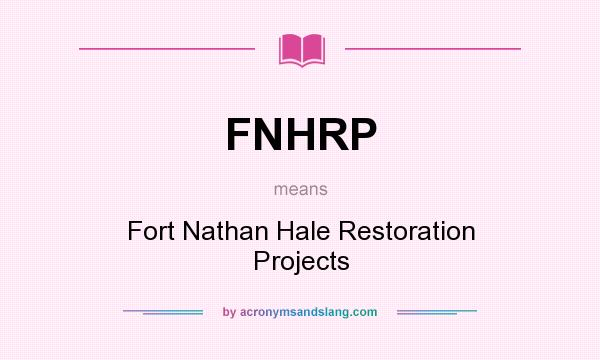 What does FNHRP mean? It stands for Fort Nathan Hale Restoration Projects