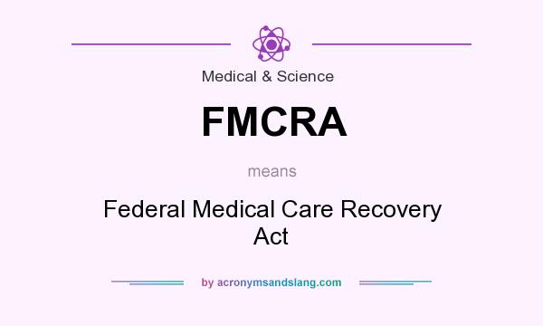 What does FMCRA mean? It stands for Federal Medical Care Recovery Act
