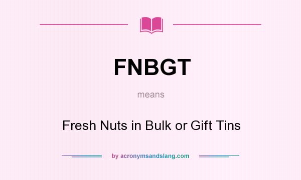 What does FNBGT mean? It stands for Fresh Nuts in Bulk or Gift Tins