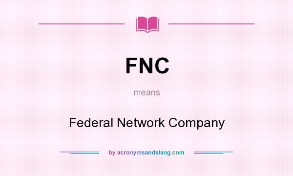 What does FNC mean? It stands for Federal Network Company