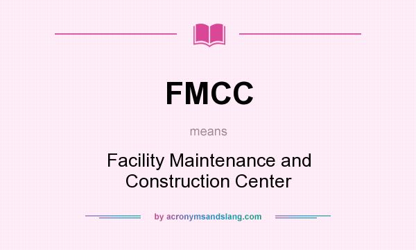 What does FMCC mean? It stands for Facility Maintenance and Construction Center