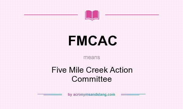 What does FMCAC mean? It stands for Five Mile Creek Action Committee