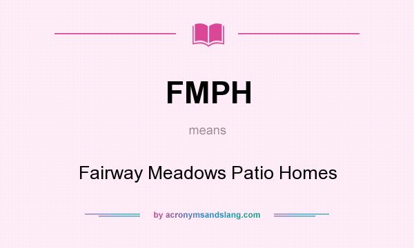 What does FMPH mean? It stands for Fairway Meadows Patio Homes